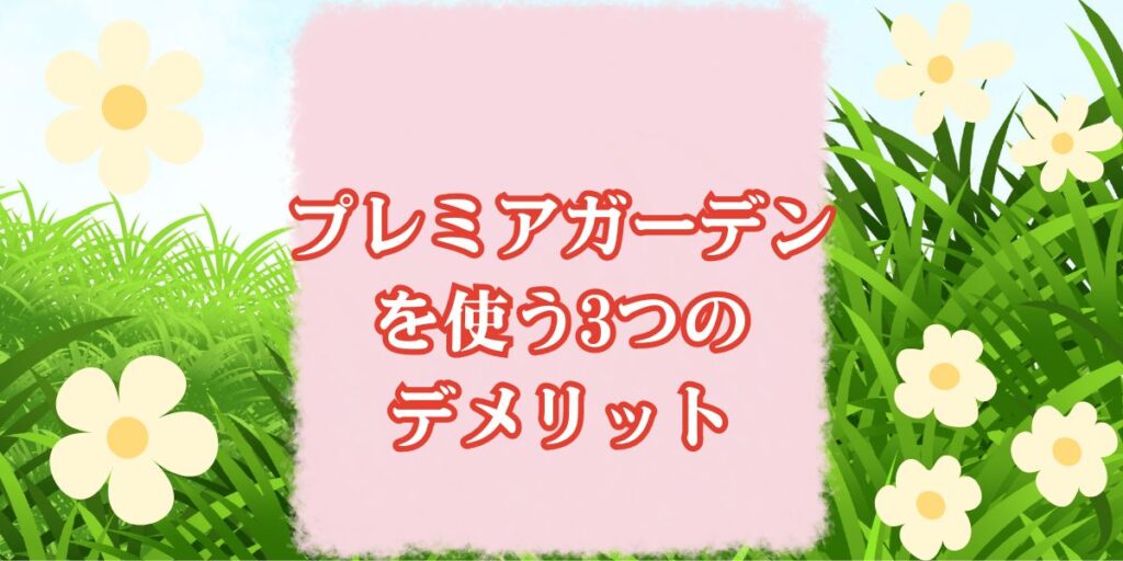 プレミアガーデンを使う3つのデメリット