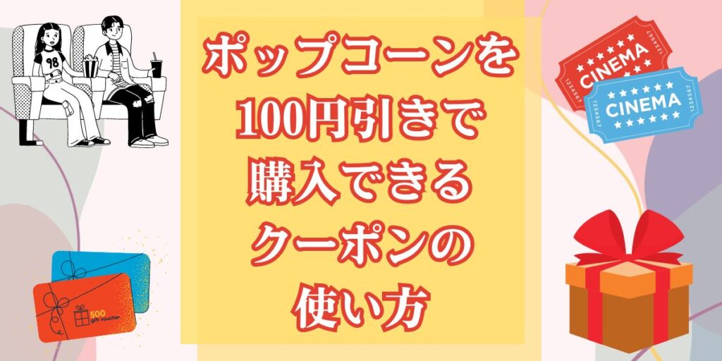 ポップコーンを100円引きで購入できるクーポンの使い方