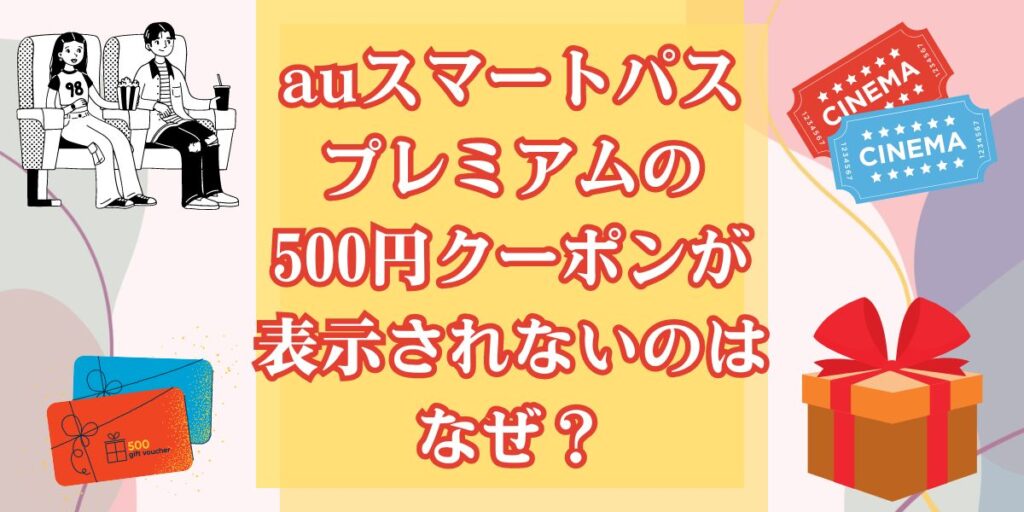 auスマートパスプレミアムの500円クーポンが表示されないのはなぜ？