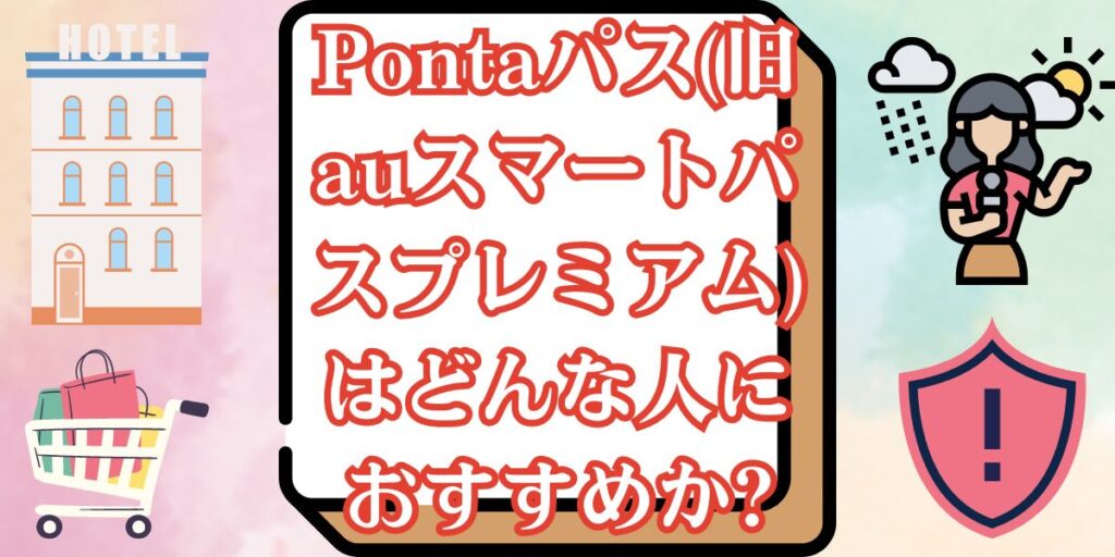 Pontaパス(旧auスマートパスプレミアム)はどんな人におすすめか?