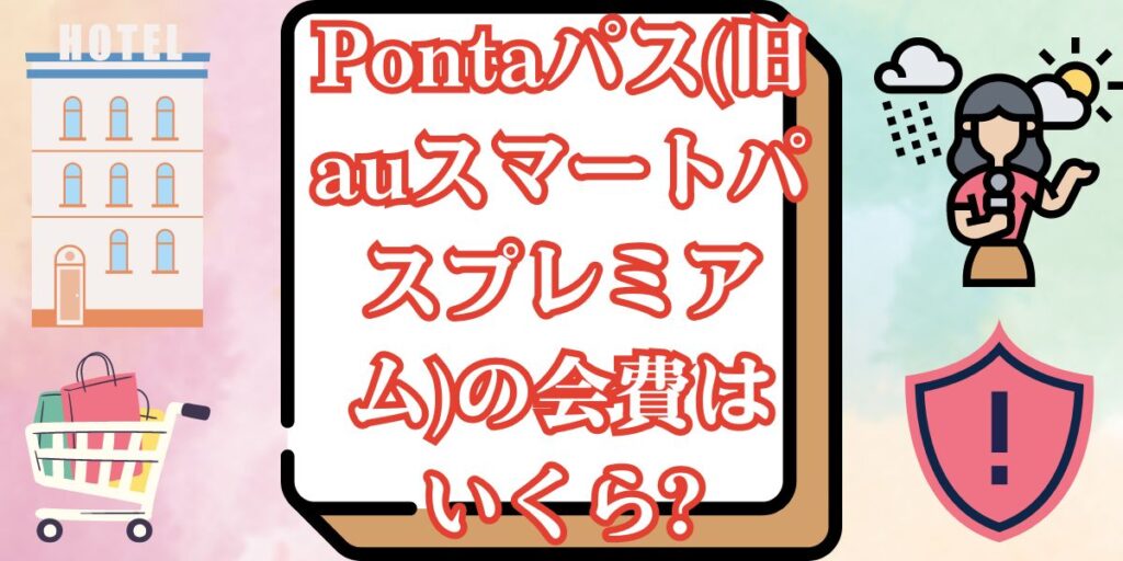 Pontaパス(旧auスマートパスプレミアム)の会費はいくら?