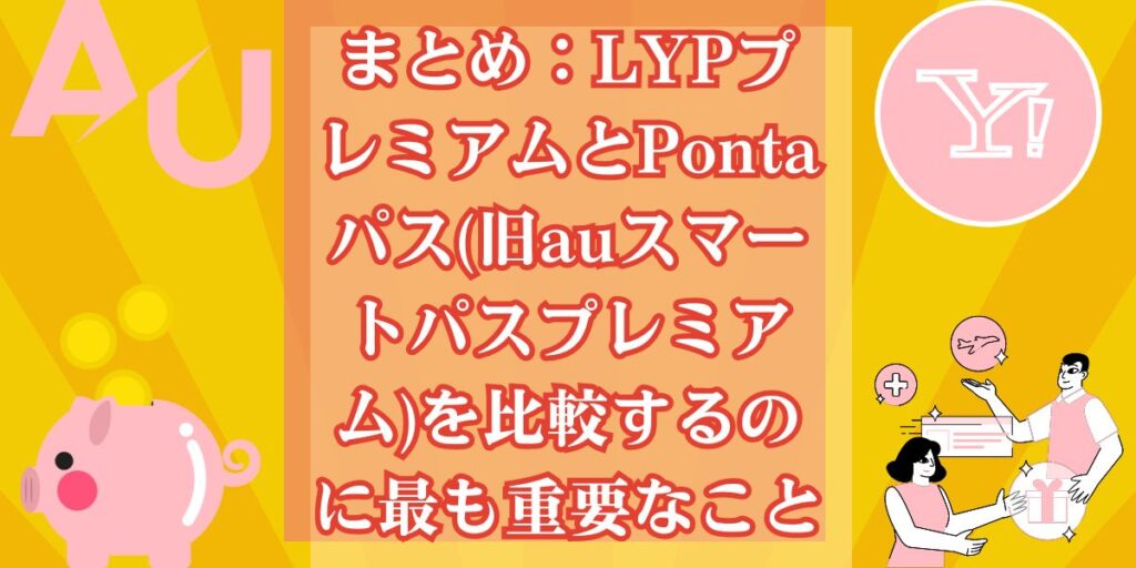 まとめ：LYPプレミアムとPontaパス(旧auスマートパスプレミアム)を比較するのに最も重要なこと