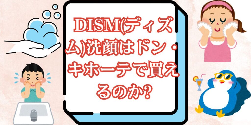 DISM(ディズム)洗顔はドン・キホーテで買えるのか?