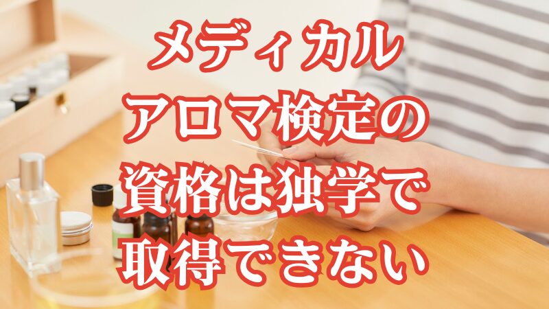 メディカルアロマ検定の資格は独学で取得できない