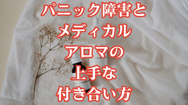 パニック障害とメディカルアロマの上手な付き合い方