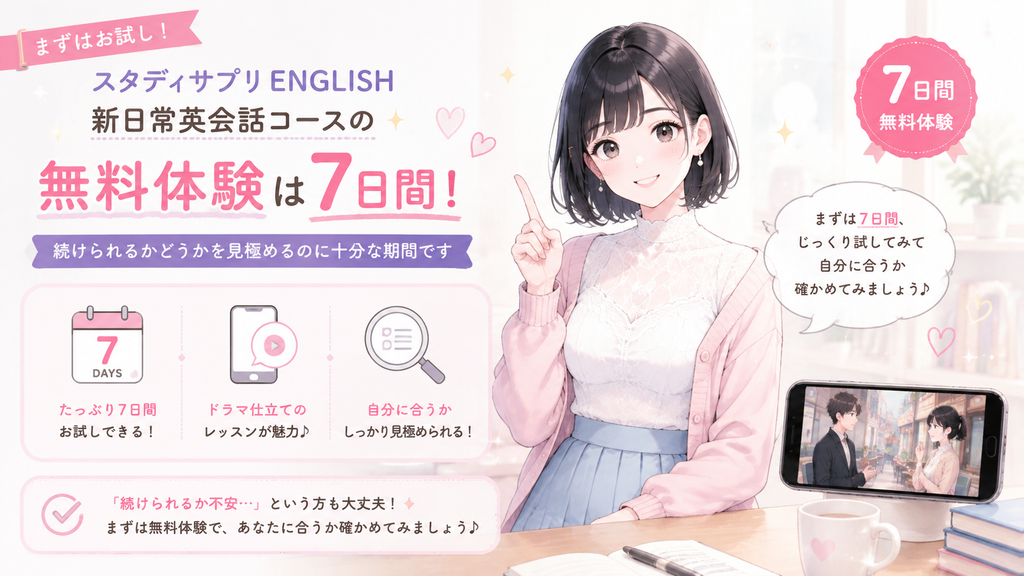 スタディサプリENGLISH新日常英会話コースの無料体験は、続けられるかどうかを見極めるのに十分な7日間です。