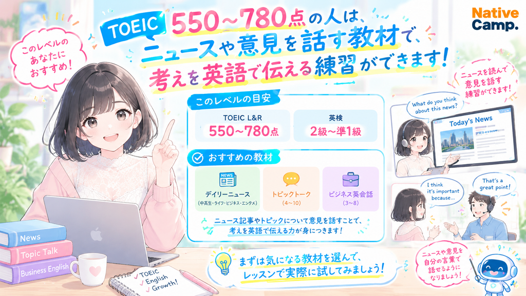 TOEICが550〜780点の人は、ニュースや意見を話す教材で、考えを英語で伝える練習ができます。