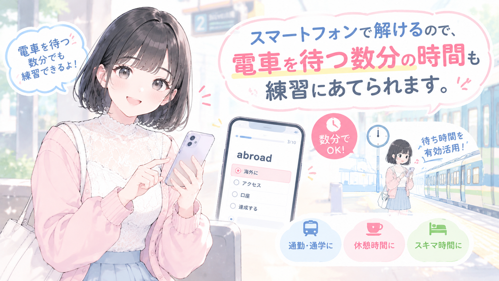 スマートフォンで解けるので、電車を待つ数分の時間も練習にあてられます。